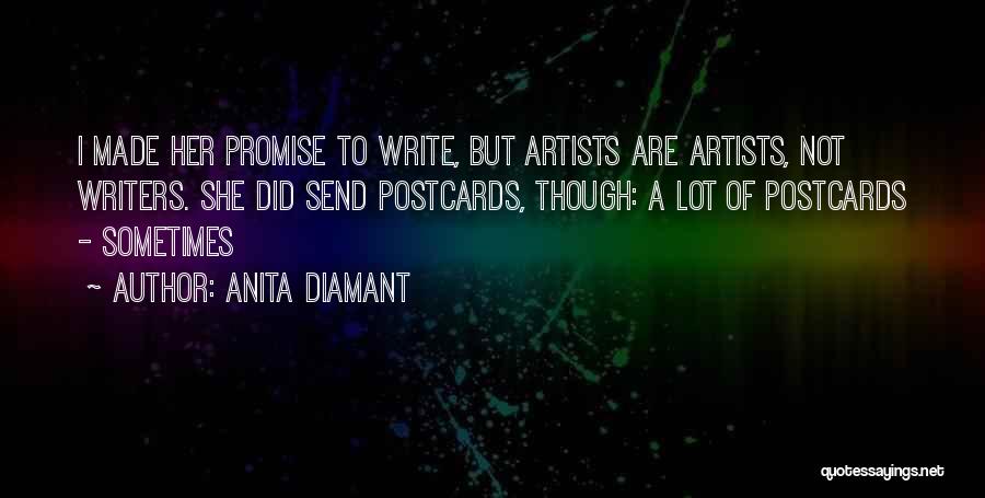 Anita Diamant Quotes: I Made Her Promise To Write, But Artists Are Artists, Not Writers. She Did Send Postcards, Though: A Lot Of