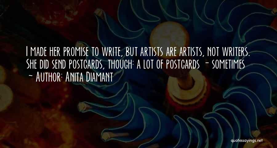 Anita Diamant Quotes: I Made Her Promise To Write, But Artists Are Artists, Not Writers. She Did Send Postcards, Though: A Lot Of