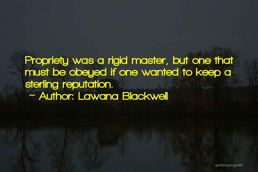 Lawana Blackwell Quotes: Propriety Was A Rigid Master, But One That Must Be Obeyed If One Wanted To Keep A Sterling Reputation.