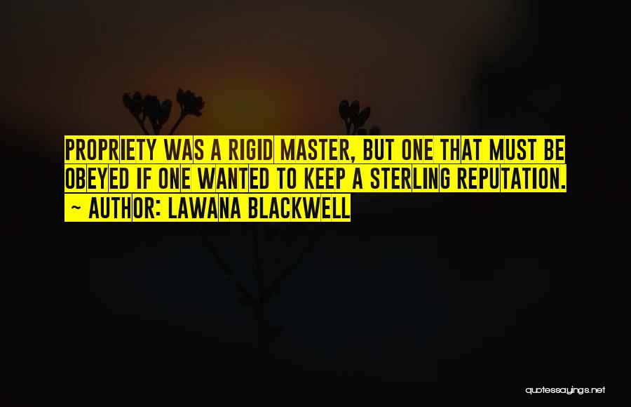 Lawana Blackwell Quotes: Propriety Was A Rigid Master, But One That Must Be Obeyed If One Wanted To Keep A Sterling Reputation.