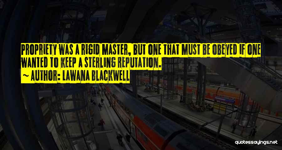 Lawana Blackwell Quotes: Propriety Was A Rigid Master, But One That Must Be Obeyed If One Wanted To Keep A Sterling Reputation.