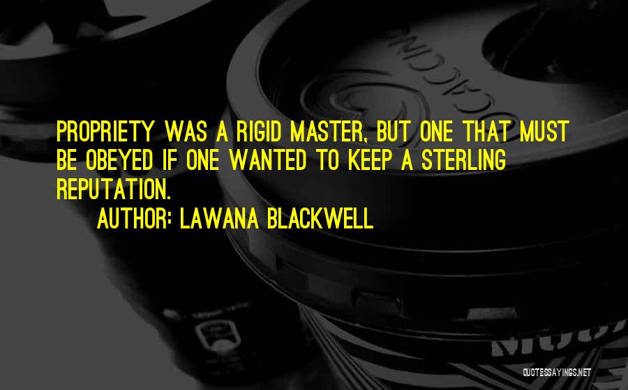 Lawana Blackwell Quotes: Propriety Was A Rigid Master, But One That Must Be Obeyed If One Wanted To Keep A Sterling Reputation.