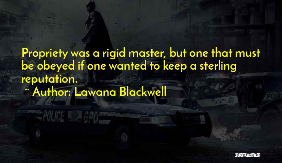 Lawana Blackwell Quotes: Propriety Was A Rigid Master, But One That Must Be Obeyed If One Wanted To Keep A Sterling Reputation.