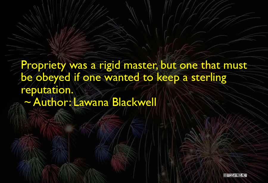 Lawana Blackwell Quotes: Propriety Was A Rigid Master, But One That Must Be Obeyed If One Wanted To Keep A Sterling Reputation.
