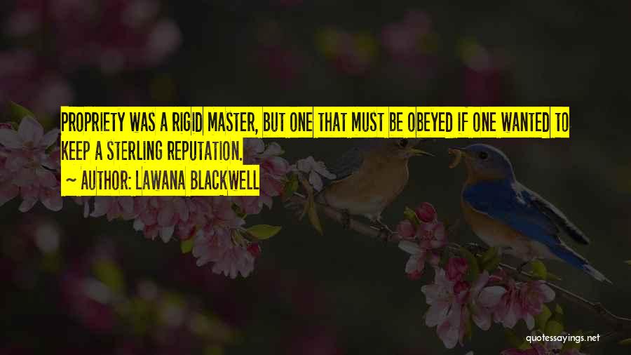 Lawana Blackwell Quotes: Propriety Was A Rigid Master, But One That Must Be Obeyed If One Wanted To Keep A Sterling Reputation.