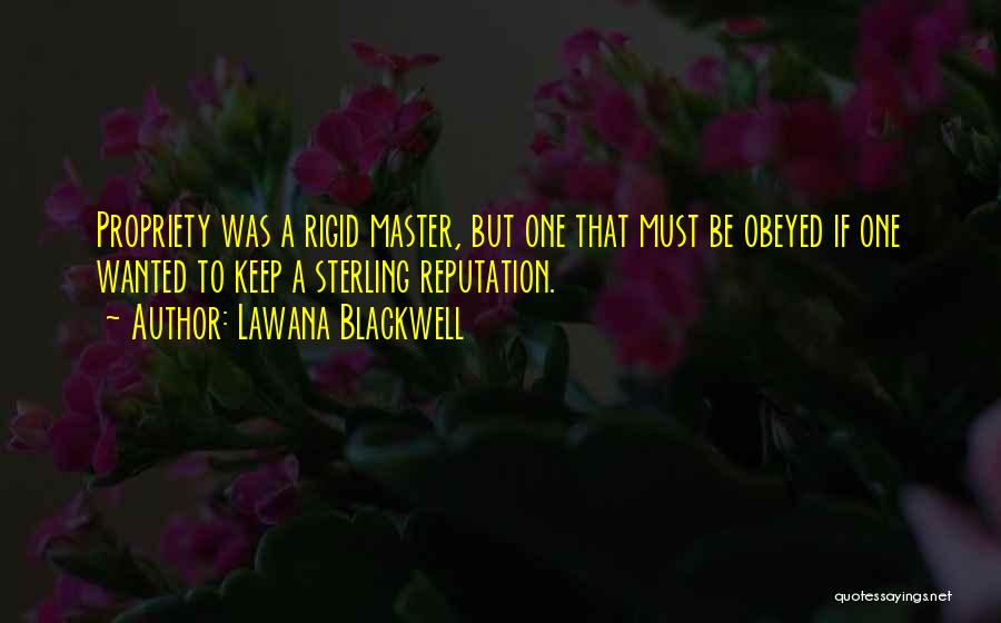 Lawana Blackwell Quotes: Propriety Was A Rigid Master, But One That Must Be Obeyed If One Wanted To Keep A Sterling Reputation.