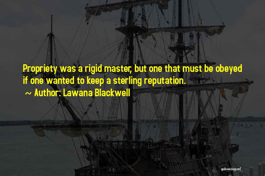 Lawana Blackwell Quotes: Propriety Was A Rigid Master, But One That Must Be Obeyed If One Wanted To Keep A Sterling Reputation.