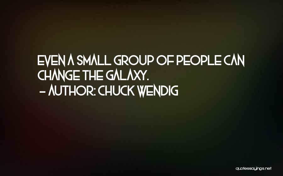 Chuck Wendig Quotes: Even A Small Group Of People Can Change The Galaxy.