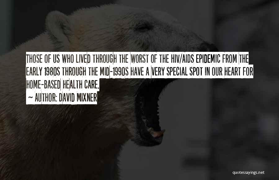 David Mixner Quotes: Those Of Us Who Lived Through The Worst Of The Hiv/aids Epidemic From The Early 1980s Through The Mid-1990s Have
