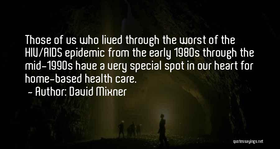 David Mixner Quotes: Those Of Us Who Lived Through The Worst Of The Hiv/aids Epidemic From The Early 1980s Through The Mid-1990s Have