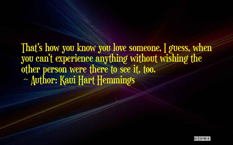 Kaui Hart Hemmings Quotes: That's How You Know You Love Someone, I Guess, When You Can't Experience Anything Without Wishing The Other Person Were