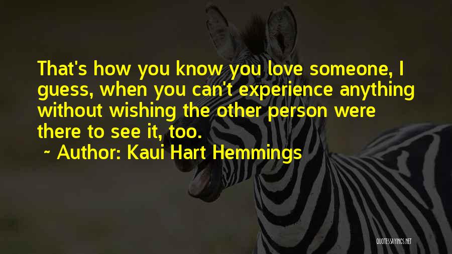 Kaui Hart Hemmings Quotes: That's How You Know You Love Someone, I Guess, When You Can't Experience Anything Without Wishing The Other Person Were