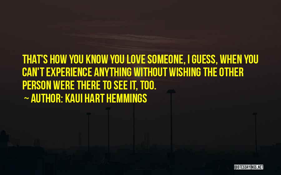 Kaui Hart Hemmings Quotes: That's How You Know You Love Someone, I Guess, When You Can't Experience Anything Without Wishing The Other Person Were