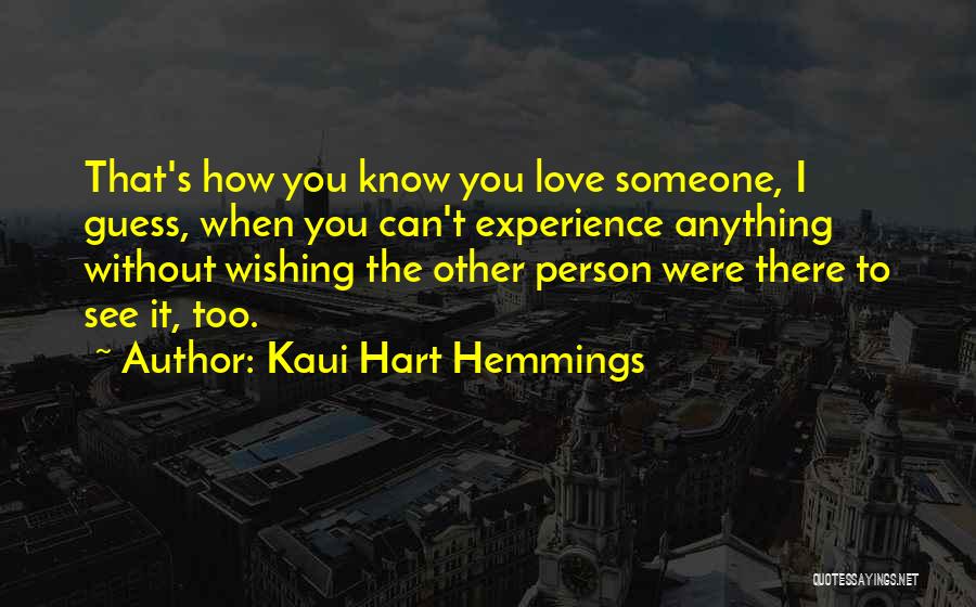 Kaui Hart Hemmings Quotes: That's How You Know You Love Someone, I Guess, When You Can't Experience Anything Without Wishing The Other Person Were