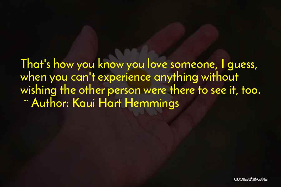 Kaui Hart Hemmings Quotes: That's How You Know You Love Someone, I Guess, When You Can't Experience Anything Without Wishing The Other Person Were
