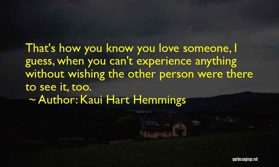 Kaui Hart Hemmings Quotes: That's How You Know You Love Someone, I Guess, When You Can't Experience Anything Without Wishing The Other Person Were