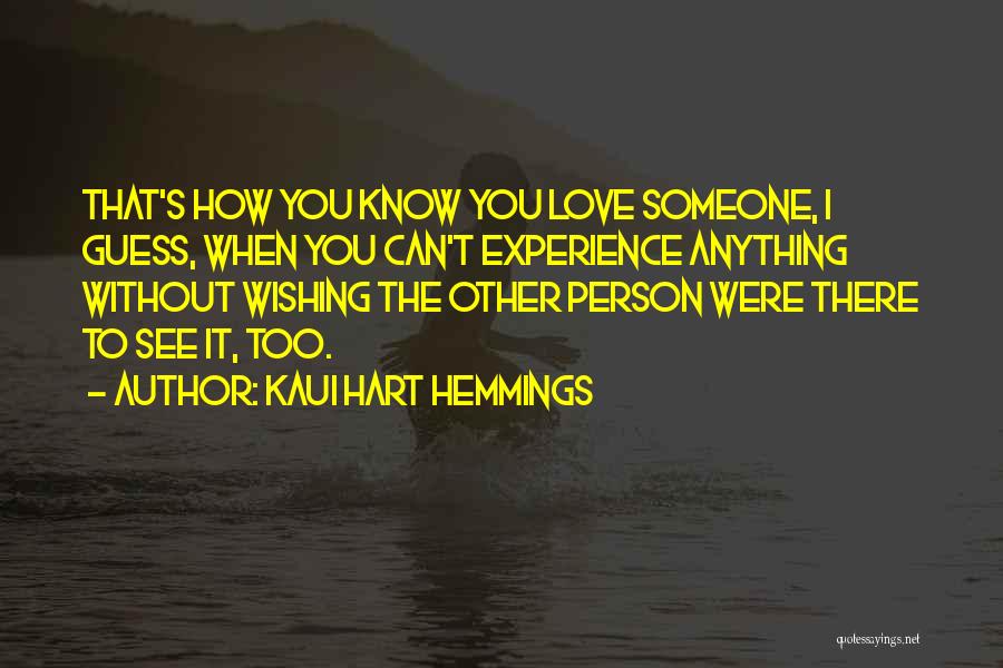 Kaui Hart Hemmings Quotes: That's How You Know You Love Someone, I Guess, When You Can't Experience Anything Without Wishing The Other Person Were