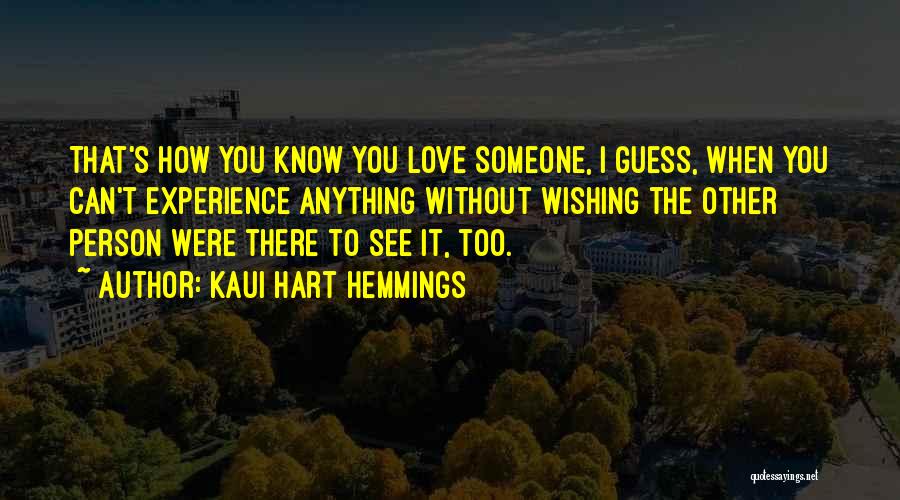 Kaui Hart Hemmings Quotes: That's How You Know You Love Someone, I Guess, When You Can't Experience Anything Without Wishing The Other Person Were