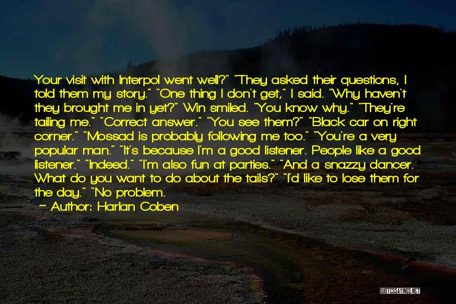 Harlan Coben Quotes: Your Visit With Interpol Went Well? They Asked Their Questions, I Told Them My Story. One Thing I Don't Get,