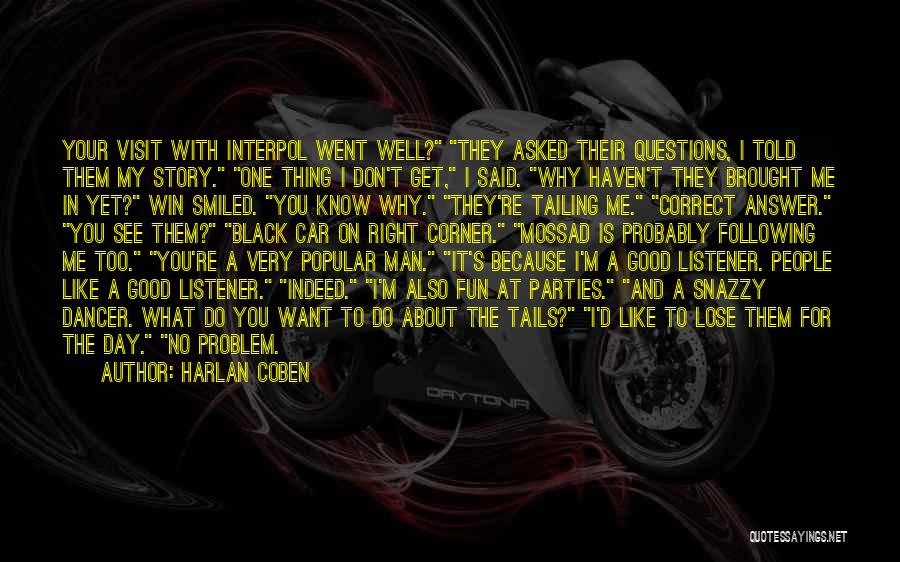 Harlan Coben Quotes: Your Visit With Interpol Went Well? They Asked Their Questions, I Told Them My Story. One Thing I Don't Get,