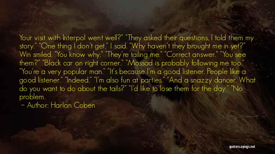 Harlan Coben Quotes: Your Visit With Interpol Went Well? They Asked Their Questions, I Told Them My Story. One Thing I Don't Get,