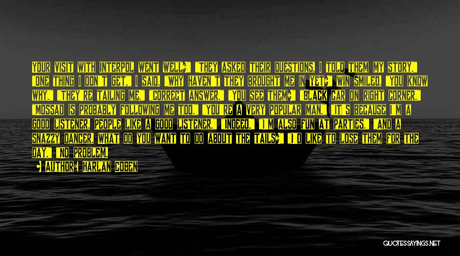 Harlan Coben Quotes: Your Visit With Interpol Went Well? They Asked Their Questions, I Told Them My Story. One Thing I Don't Get,