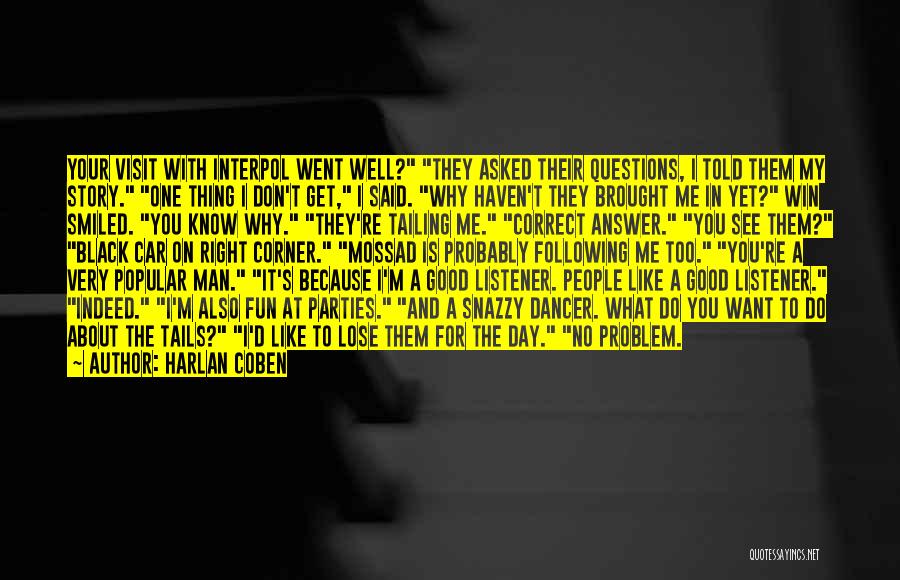 Harlan Coben Quotes: Your Visit With Interpol Went Well? They Asked Their Questions, I Told Them My Story. One Thing I Don't Get,