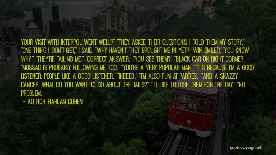 Harlan Coben Quotes: Your Visit With Interpol Went Well? They Asked Their Questions, I Told Them My Story. One Thing I Don't Get,