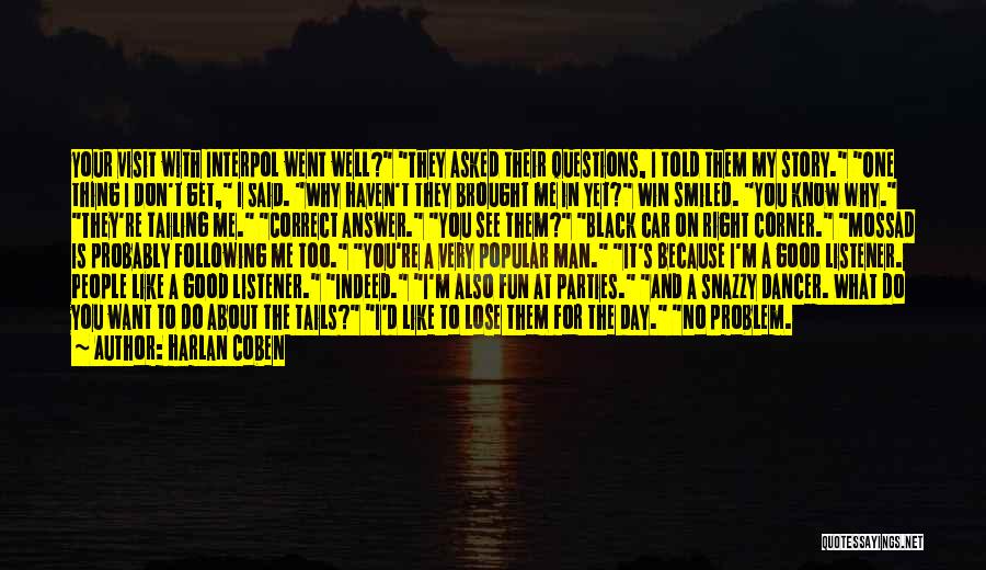 Harlan Coben Quotes: Your Visit With Interpol Went Well? They Asked Their Questions, I Told Them My Story. One Thing I Don't Get,