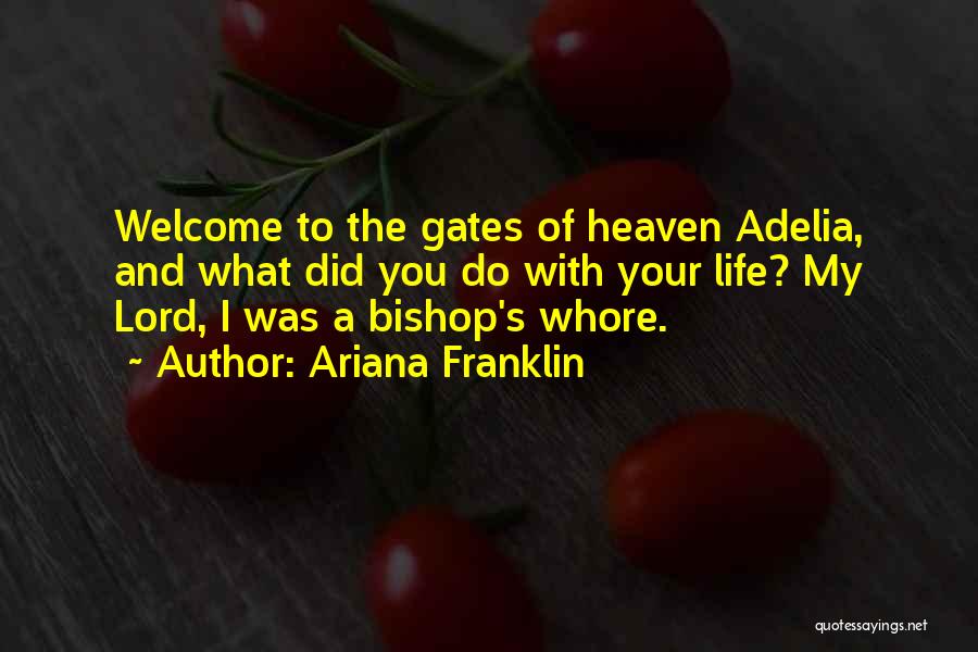 Ariana Franklin Quotes: Welcome To The Gates Of Heaven Adelia, And What Did You Do With Your Life? My Lord, I Was A