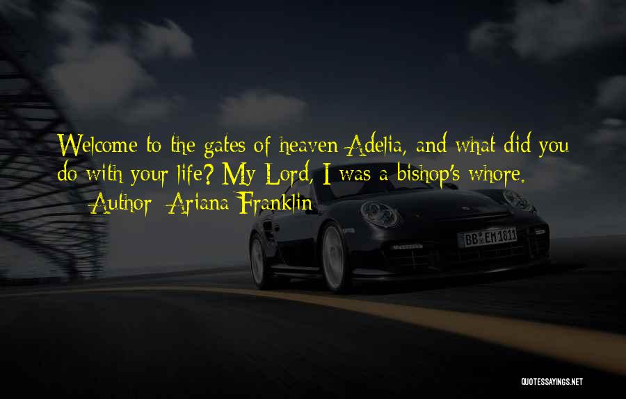 Ariana Franklin Quotes: Welcome To The Gates Of Heaven Adelia, And What Did You Do With Your Life? My Lord, I Was A
