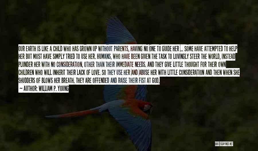 William P. Young Quotes: Our Earth Is Like A Child Who Has Grown Up Without Parents, Having No One To Guide Her ... Some