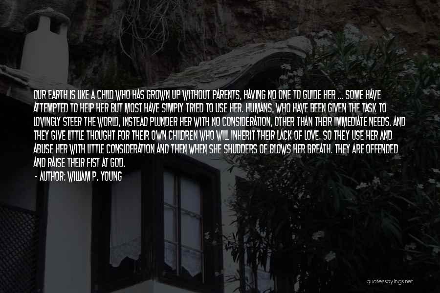 William P. Young Quotes: Our Earth Is Like A Child Who Has Grown Up Without Parents, Having No One To Guide Her ... Some