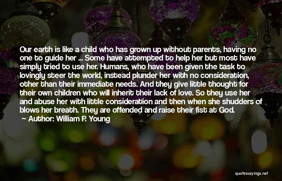 William P. Young Quotes: Our Earth Is Like A Child Who Has Grown Up Without Parents, Having No One To Guide Her ... Some