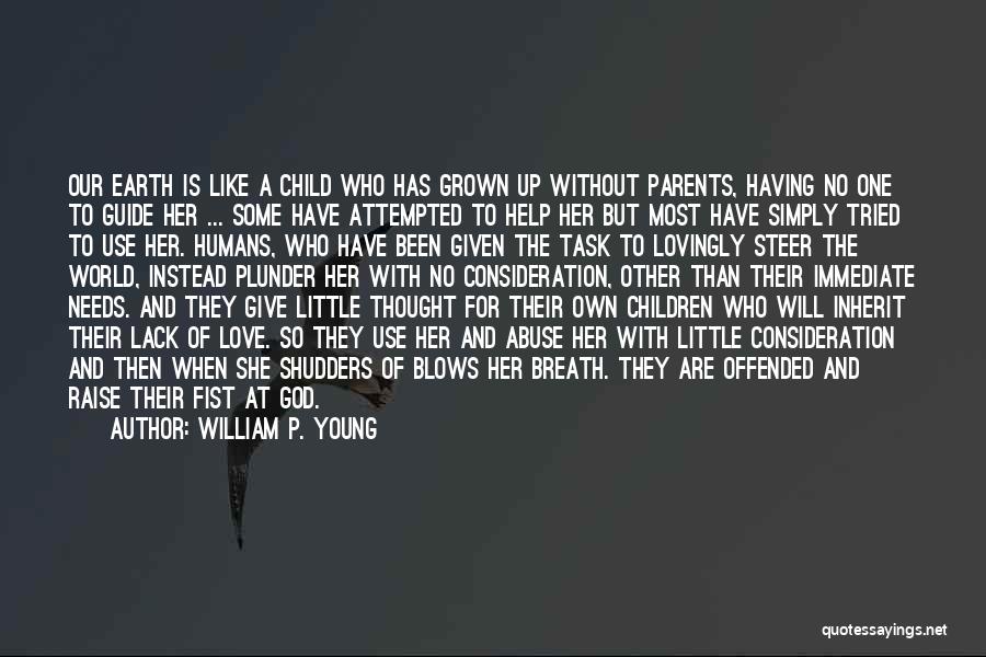 William P. Young Quotes: Our Earth Is Like A Child Who Has Grown Up Without Parents, Having No One To Guide Her ... Some