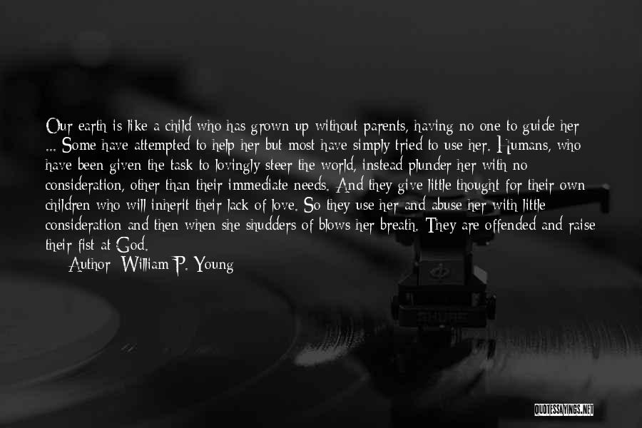 William P. Young Quotes: Our Earth Is Like A Child Who Has Grown Up Without Parents, Having No One To Guide Her ... Some