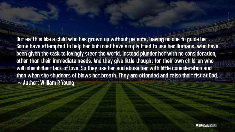 William P. Young Quotes: Our Earth Is Like A Child Who Has Grown Up Without Parents, Having No One To Guide Her ... Some