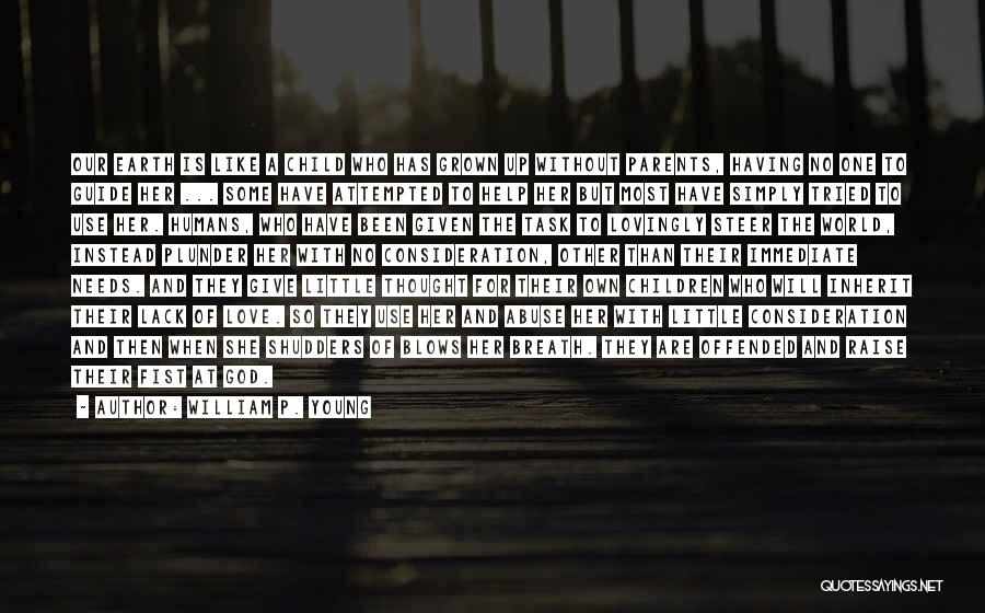 William P. Young Quotes: Our Earth Is Like A Child Who Has Grown Up Without Parents, Having No One To Guide Her ... Some