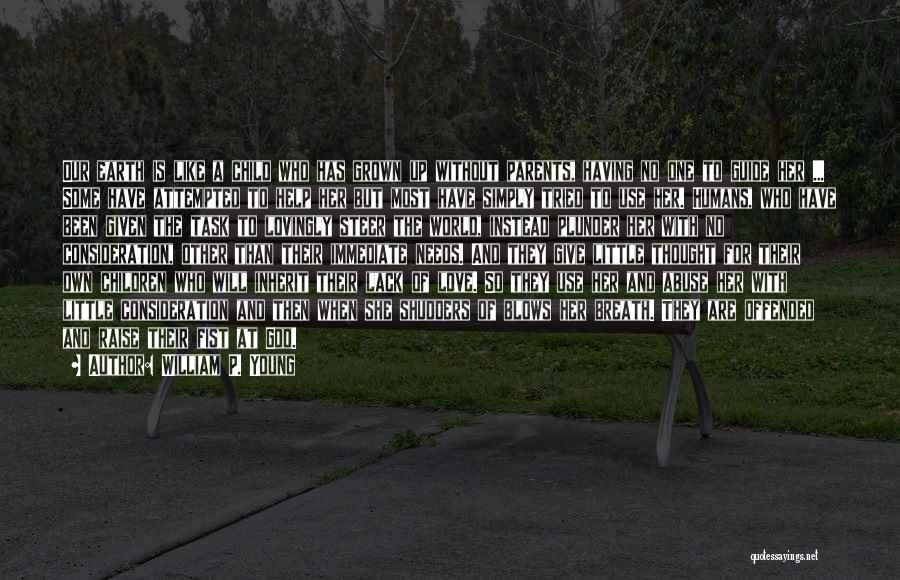 William P. Young Quotes: Our Earth Is Like A Child Who Has Grown Up Without Parents, Having No One To Guide Her ... Some