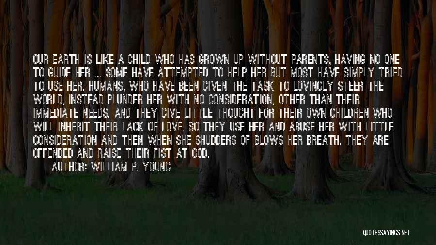 William P. Young Quotes: Our Earth Is Like A Child Who Has Grown Up Without Parents, Having No One To Guide Her ... Some