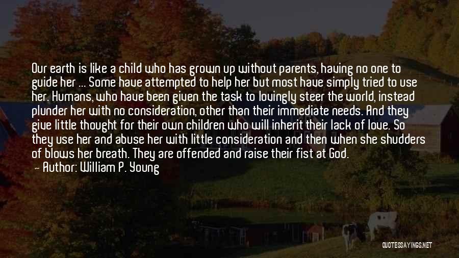 William P. Young Quotes: Our Earth Is Like A Child Who Has Grown Up Without Parents, Having No One To Guide Her ... Some