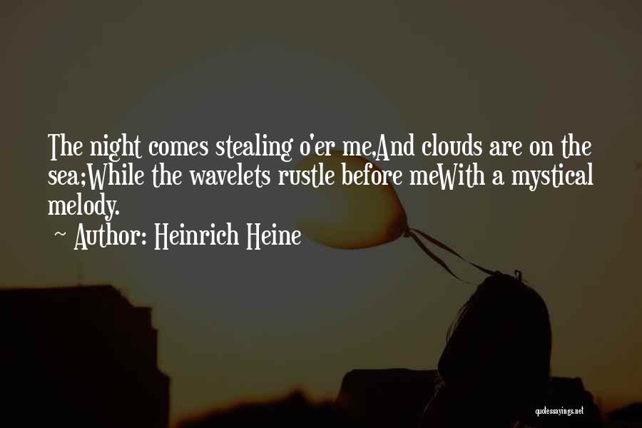 Heinrich Heine Quotes: The Night Comes Stealing O'er Me,and Clouds Are On The Sea;while The Wavelets Rustle Before Mewith A Mystical Melody.