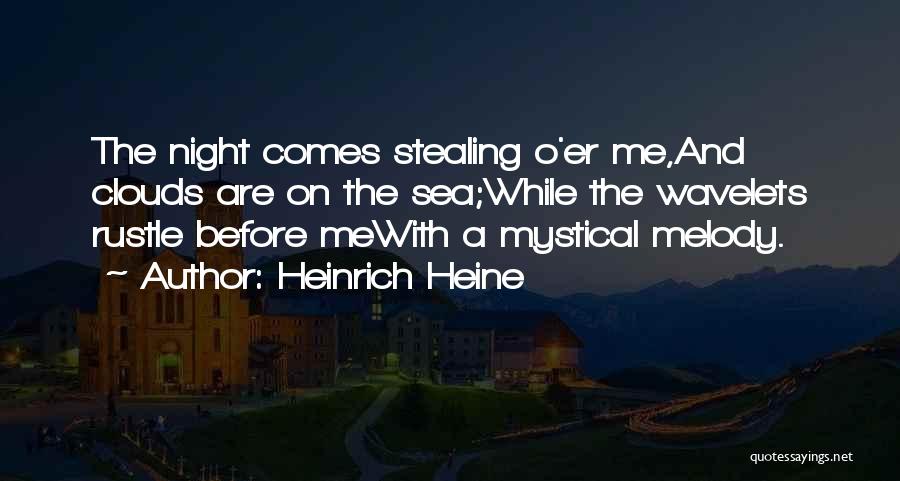 Heinrich Heine Quotes: The Night Comes Stealing O'er Me,and Clouds Are On The Sea;while The Wavelets Rustle Before Mewith A Mystical Melody.