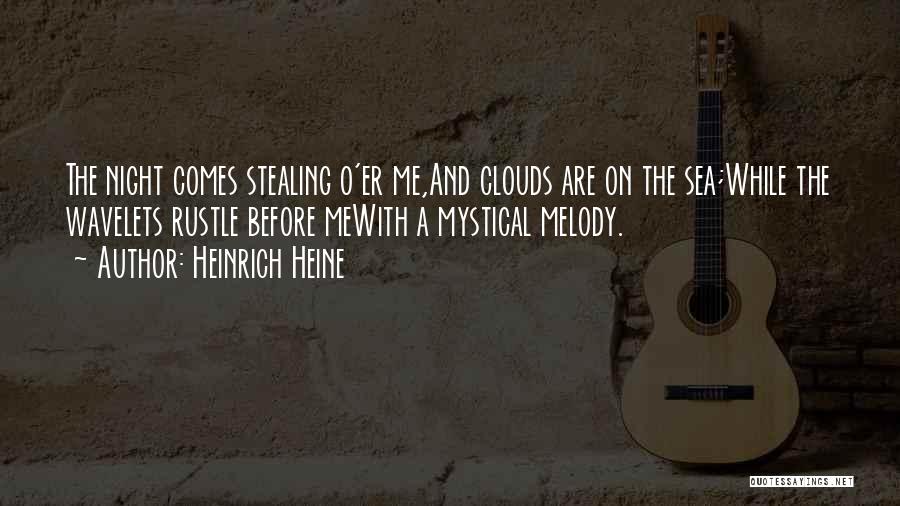 Heinrich Heine Quotes: The Night Comes Stealing O'er Me,and Clouds Are On The Sea;while The Wavelets Rustle Before Mewith A Mystical Melody.