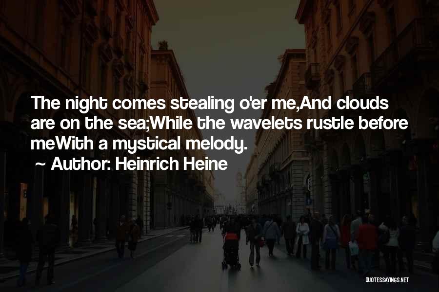 Heinrich Heine Quotes: The Night Comes Stealing O'er Me,and Clouds Are On The Sea;while The Wavelets Rustle Before Mewith A Mystical Melody.