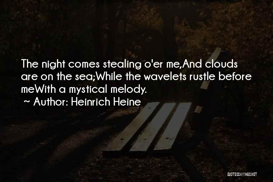 Heinrich Heine Quotes: The Night Comes Stealing O'er Me,and Clouds Are On The Sea;while The Wavelets Rustle Before Mewith A Mystical Melody.