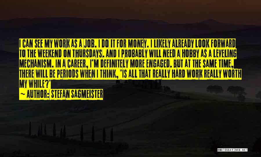 Stefan Sagmeister Quotes: I Can See My Work As A Job. I Do It For Money. I Likely Already Look Forward To The