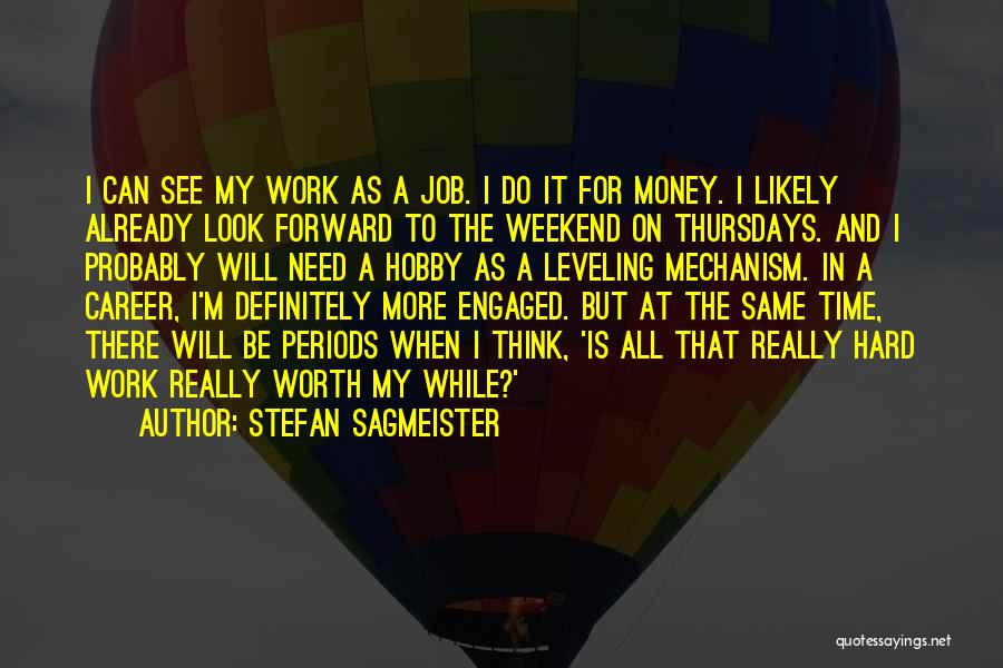 Stefan Sagmeister Quotes: I Can See My Work As A Job. I Do It For Money. I Likely Already Look Forward To The