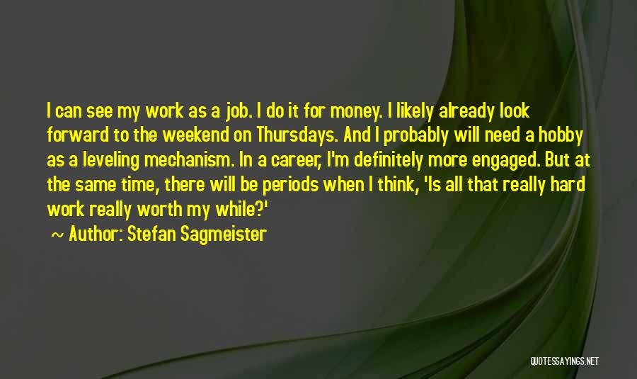 Stefan Sagmeister Quotes: I Can See My Work As A Job. I Do It For Money. I Likely Already Look Forward To The