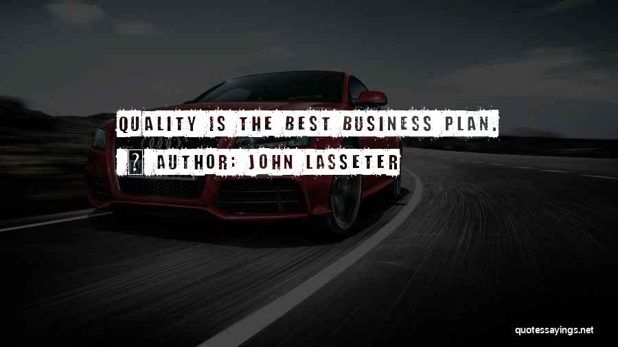 John Lasseter Quotes: Quality Is The Best Business Plan.